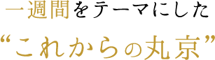 一週間をテーマにした”これからの丸京”